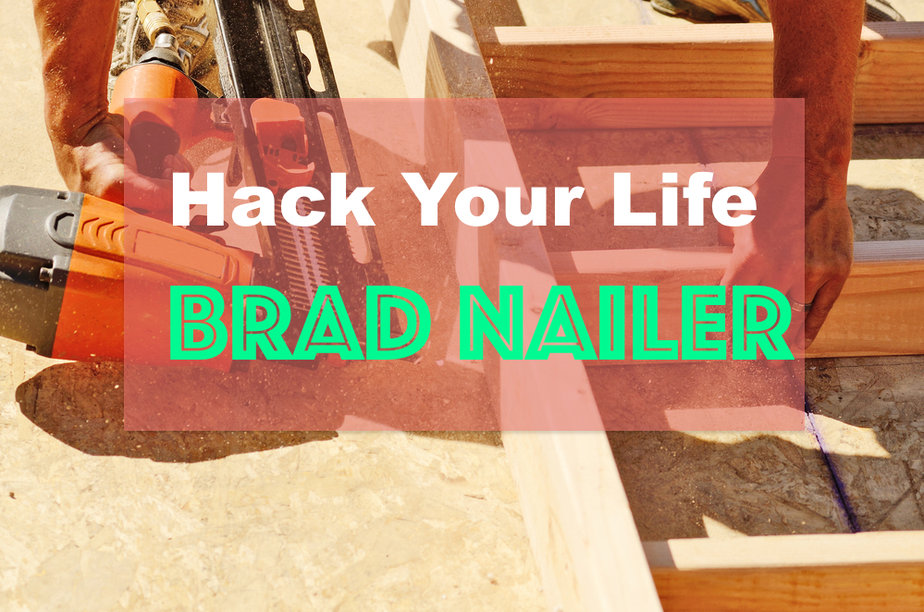 Your Life With A Brad Nailer, Can You Use A Brad Nailer For Hardwood Floors