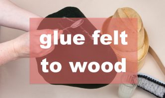 Let's Wood|The Best Way To glue felt to wood in 5 easy steps
